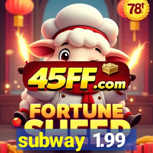 subway 1.99